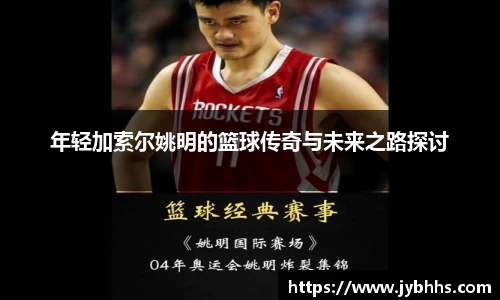 年轻加索尔姚明的篮球传奇与未来之路探讨