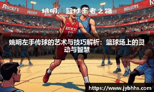 姚明左手传球的艺术与技巧解析：篮球场上的灵动与智慧