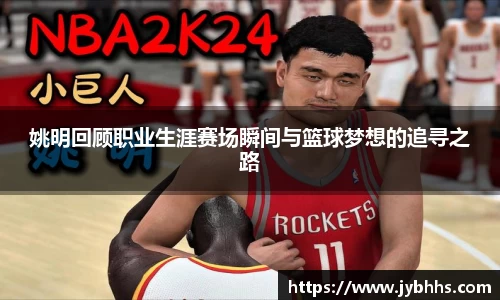 姚明回顾职业生涯赛场瞬间与篮球梦想的追寻之路