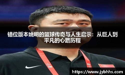 错位版本姚明的篮球传奇与人生启示：从巨人到平凡的心路历程